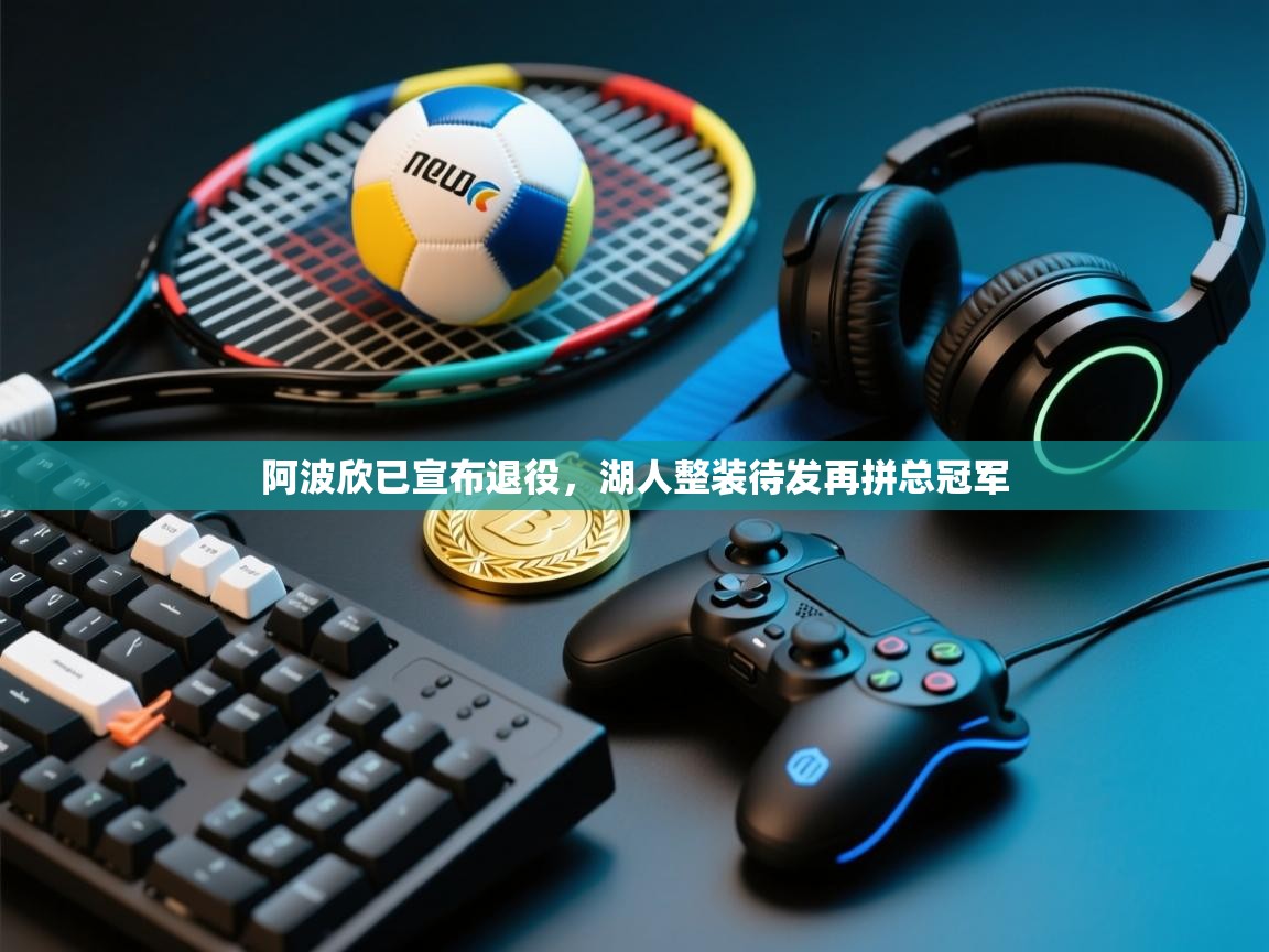 阿波欣已宣布退役，湖人整装待发再拼总冠军