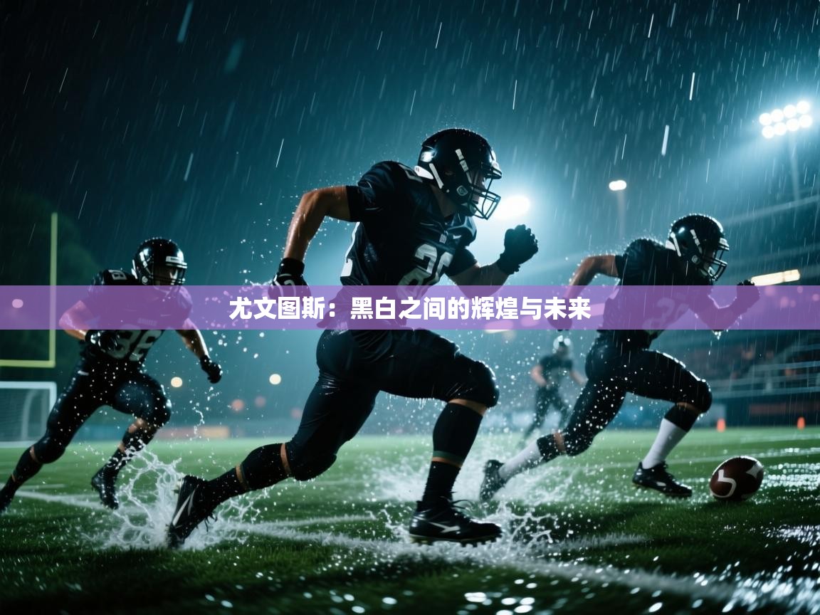 尤文图斯：黑白之间的辉煌与未来